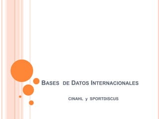 BASES DE DATOS INTERNACIONALES

        CINAHL y SPORTDISCUS
 