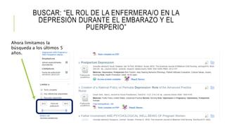 BUSCAR: “EL ROL DE LA ENFERMERA/O EN LA
DEPRESIÓN DURANTE EL EMBARAZO Y EL
PUERPERIO”
Ahora limitamos la
búsqueda a los últimos 5
años.
 
