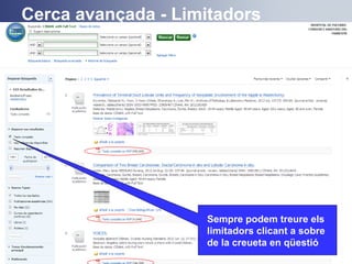 Sempre podem treure els
limitadors clicant a sobre
de la creueta en qüestió
Cerca avançada - Limitadors
 