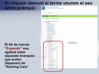 Si cliquem damunt el terme veurem el seu
arbre jeràrquic
El fet de marcar
“Expandir” ens
agafarà totes
aquestes branques
que surten
(depenen) de
“Nursing Care”
 