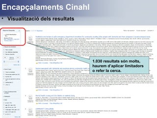 Encapçalaments Cinahl
• Visualització dels resultats
1.030 resultats són molts,
haurem d’aplicar limitadors
o refer la cerca.
 