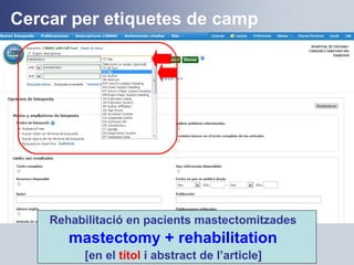 Cercar per etiquetes de camp
Rehabilitació en pacients mastectomitzades
mastectomy + rehabilitation
[en el títol i abstract de l’article]
 