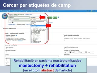 Cercar per etiquetes de camp
Rehabilitació en pacients mastectomitzades
mastectomy + rehabilitation
[en el títol i abstract de l’article]
 