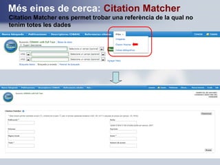 Més eines de cerca: Citation Matcher
Citation Matcher ens permet trobar una referència de la qual no
tenim totes les dades
 