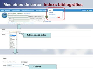 Més eines de cerca: Indexs bibliogràfics
1. Selecciona índex
2. Terme
 