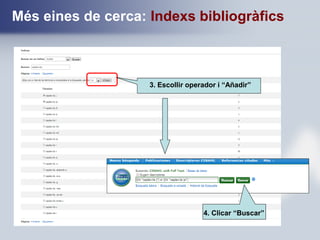Més eines de cerca: Indexs bibliogràfics
3. Escollir operador i “Añadir”
4. Clicar “Buscar”
 