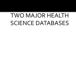 CINAHL AND MEDLINE: TWO MAJOR HEALTH SCIENCE DATABASES 