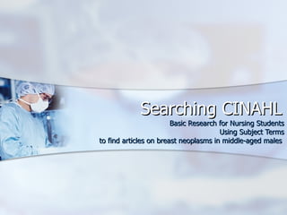 Searching CINAHL Basic Research for Nursing Students Using Subject Terms to find articles on breast neoplasms in middle-aged males  