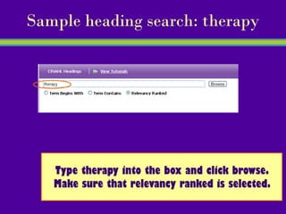 Sample heading search: therapy




   Type therapy into the box and click browse.
   Make sure that relevancy ranked is selected.
 