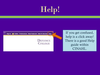 Help!

        If you get confused,
        help is a click away!
        There is a good Help
            guide within
             CINAHL.
 