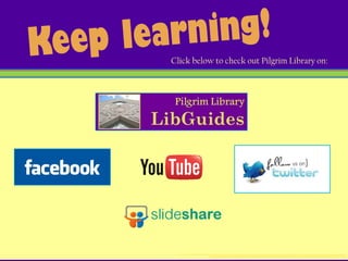 Click below to check out Pilgrim Library on:




                                                                                                                                                                                              http://www.google.com/imgres?imgurl=http://scrapetv.com/News/News%2520Pages/Technology/images/youtube-logo-2.jpg&imgrefurl=http://scrapetv.com/News/News%2520Pages/main%2520pages/Technology-page-2-Scrape-TV-The-World-on-your-
side.html&usg=__iFbpPsY6BLjRmwM7tUJNIR19kOk=&h=345&w=487&sz=21&hl=en&start=0&sig2=GZgOzPgZ1jSdBbfHnnMvmA&tbnid=dI7uwE0TkZ9HwM:&tbnh=139&tbnw=229&ei=q_lGTPnhPInFnAf89rmFBA&prev=/images%3Fq%3Dyoutube%2Blogo%26hl%3Den%26biw%3D1280%26bih%3D860%26gbv%3D2%26tbs%3Disch:10,100&itbs=1&iact=hc&vpx=149&vpy=267&dur=883&hovh=189&hovw=267&tx=184&ty=67&page=1&ndsp=24&ved=1t:429,r:6,s:0&biw=1280&bih=860;
                                                                                                           http://www.google.com/imgres?imgurl=http://www3.babson.edu/Students/Graduate/Organizations/life_sciences/images/logo_facebook_1.jpg&imgrefurl=http://www3.babson.edu/Students/Graduate/Organizations/life_sciences/&usg=__hyF70ge_X96dB54VRikm59yuWg4=&h=385&w=1024&sz=25&hl=en&start=0&sig2=PD0GBAZdS78Cei3HxNx-
                                                                                                         7A&tbnid=LTkRB8ED8k4OcM:&tbnh=99&tbnw=258&ei=ePtGTOP5O9LtnQfiion2CQ&prev=/images%3Fq%3Dfacebook%2Blogo%26hl%3Den%26gbv%3D2%26biw%3D1280%26bih%3D860%26tbs%3Disch:1&itbs=1&iact=hc&vpx=382&vpy=124&dur=5460&hovh=137&hovw=366&tx=266&ty=75&page=1&ndsp=24&ved=1t:429,r:1,s:0&biw=1280&bih=860
 