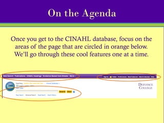 On the Agenda

Once you get to the CINAHL database, focus on the
 areas of the page that are circled in orange below.
 We’ll go through these cool features one at a time.
 