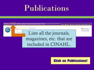 Publications

 Lists all the journals,
magazines, etc. that are
included in CINAHL.


              Click on Publications!
 