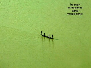 İnsanları akrabalarına bakıp yargılamayın 