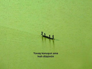 Yavaş konuşun ama hızlı düşünün 