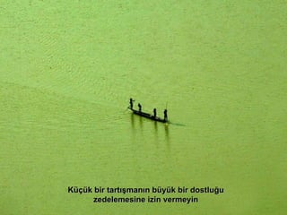 Küçük bir tartışmanın büyük bir dostluğu zedelemesine izin vermeyin 