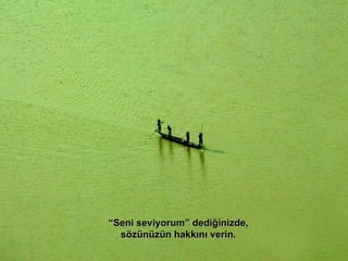 “ Seni seviyorum” dediğinizde, sözünüzün hakkını verin. 