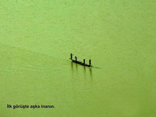 İlk görüşte aşka inanın . 