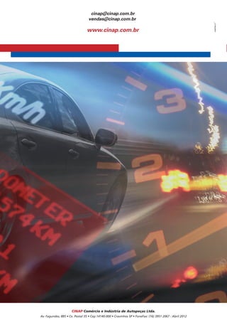 cinap@cinap.com.br
                                 vendas@cinap.com.br

                                www.cinap.com.br
                                                                                                           LANÇAMENTOS
                                                                                                          LANÇAMENTOS



                                                                                                          COMPONENTES
                                                                                                          MOTOR DE PARTIDA

                                                                                                          POLIAS
                                                                                                          ALTERNADOR




                                                                                                                             LINHAS   LEVE E PESADA

                      CINAP Comércio e Indústria de Autopeças Ltda.
Av. Fagundes, 885 • Cx. Postal 35 • Cep 14140-000 • Cravinhos SP • FoneFax: (16) 3951 2067 - Abril 2012
 