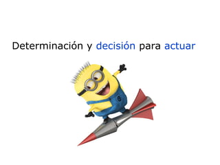 Determinación y decisión para actuar
 