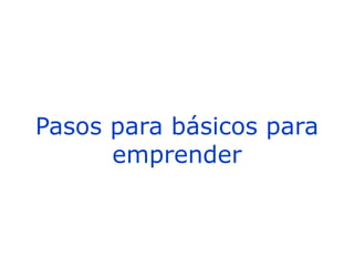 Pasos para básicos para
emprender
 