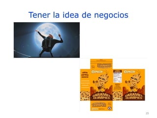 25
Tener la idea de negocios
 