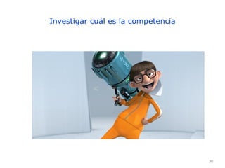 30
Investigar cuál es la competencia
 