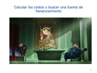 31
Calcular los costos y buscar una fuente de
fiananciamiento
 