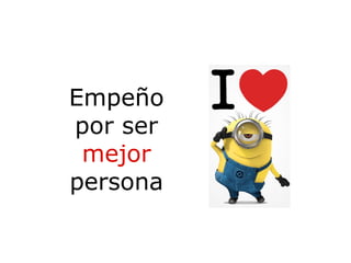 Empeño
por ser
mejor
persona
 