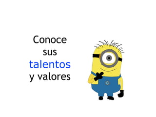 Conoce
sus
talentos
y valores
 