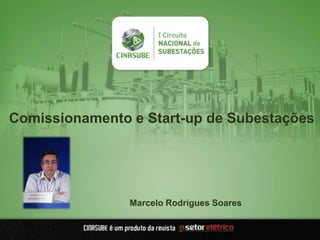Marcelo Rodrigues Soares
Comissionamento e Start-up de Subestações
 