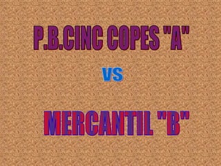 MERCANTIL "B" vs P.B.CINC COPES "A" 