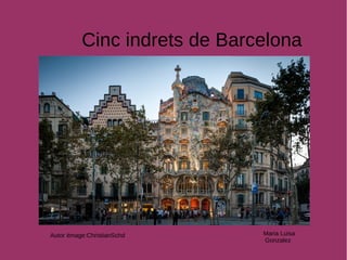 Cinc indrets de Barcelona 
Autor itmage:ChristianSchd Maria Luisa 
Gonzalez 
 