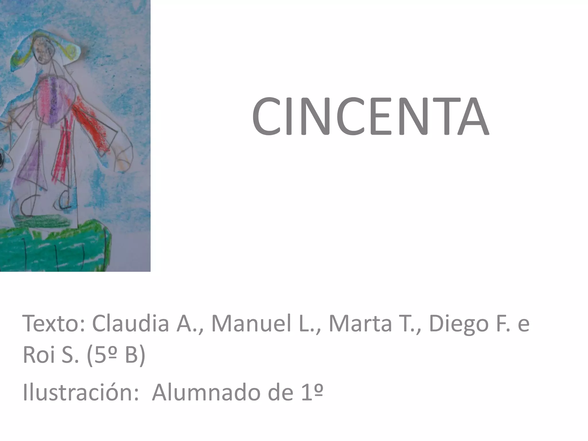 CINCENTA
Texto: Claudia A., Manuel L., Marta T., Diego F. e
Roi S. (5º B)
Ilustración: Alumnado de 1º
 