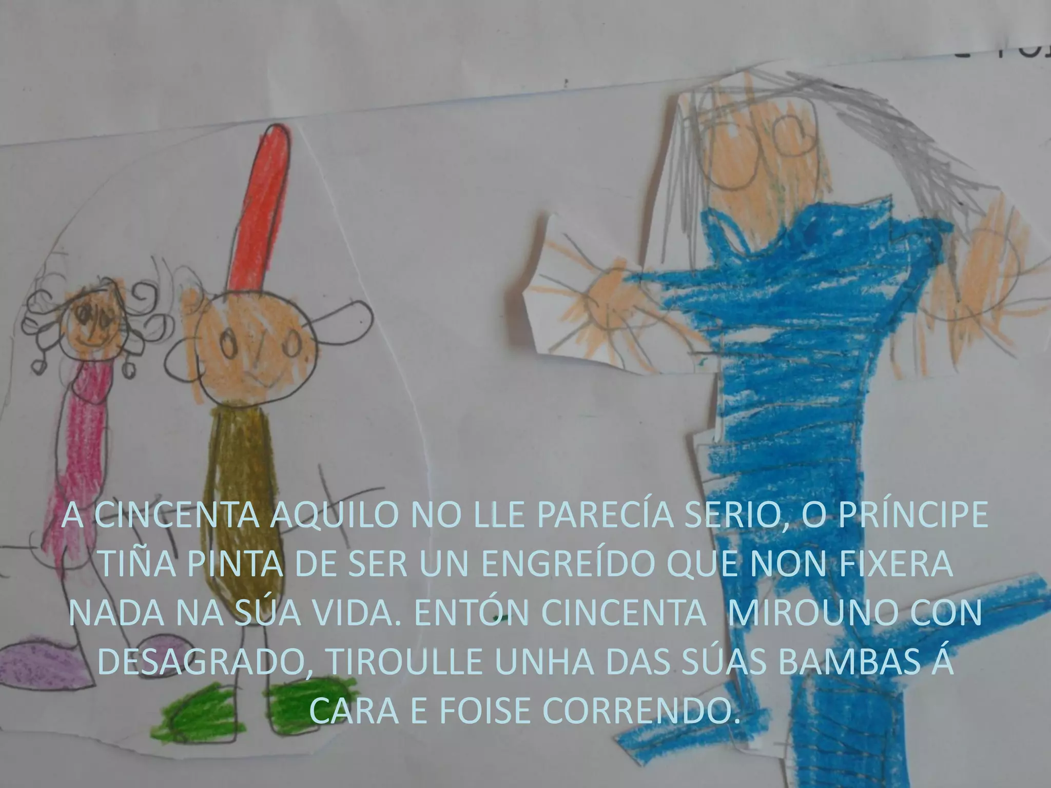 A CINCENTA AQUILO NO LLE PARECÍA SERIO, O PRÍNCIPE
TIÑA PINTA DE SER UN ENGREÍDO QUE NON FIXERA
NADA NA SÚA VIDA. ENTÓN CINCENTA MIROUNO CON
DESAGRADO, TIROULLE UNHA DAS SÚAS BAMBAS Á
CARA E FOISE CORRENDO.
 