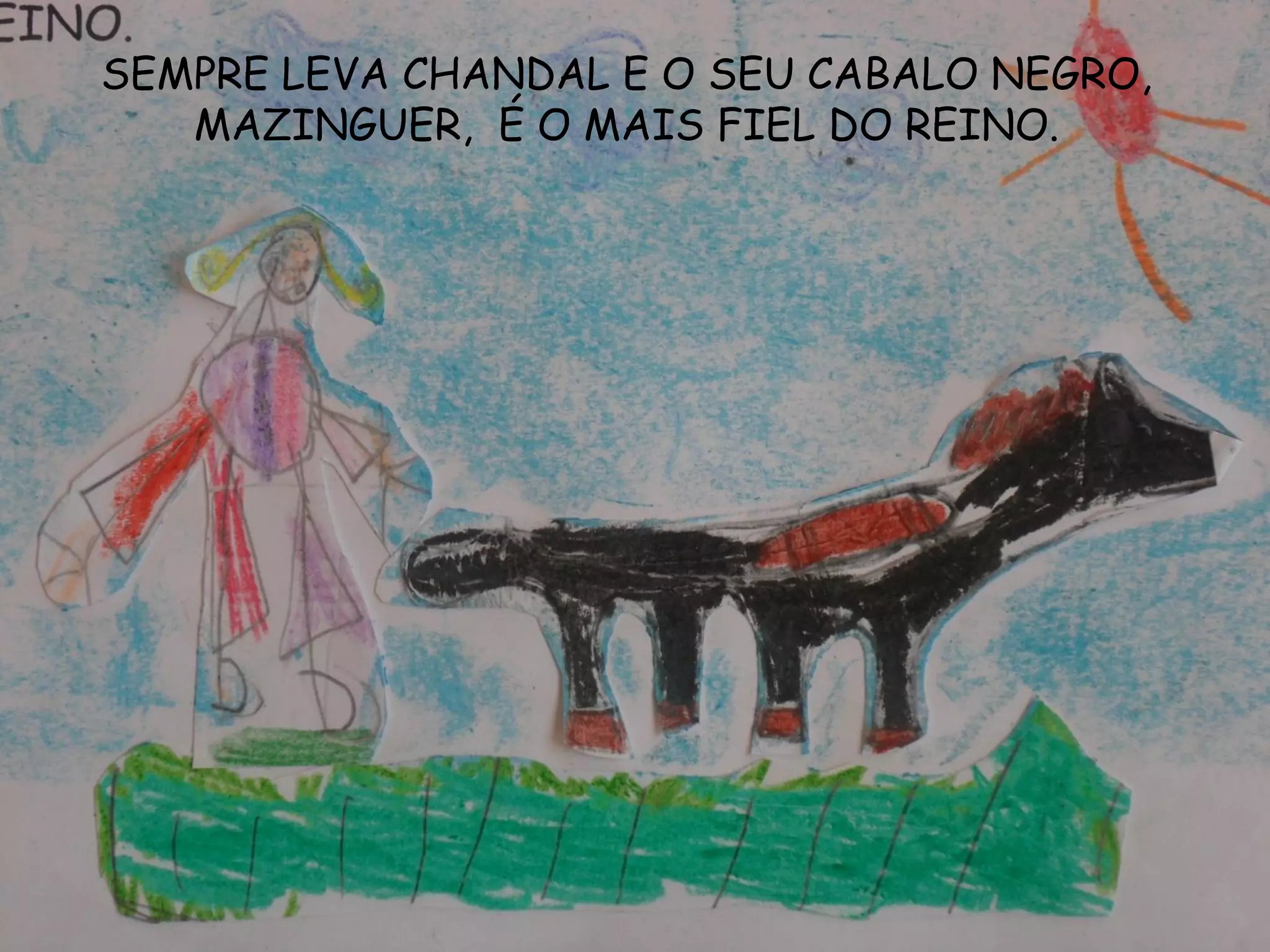 SEMPRE LEVA CHANDAL E O SEU CABALO NEGRO,
MAZINGUER, É O MAIS FIEL DO REINO.
 