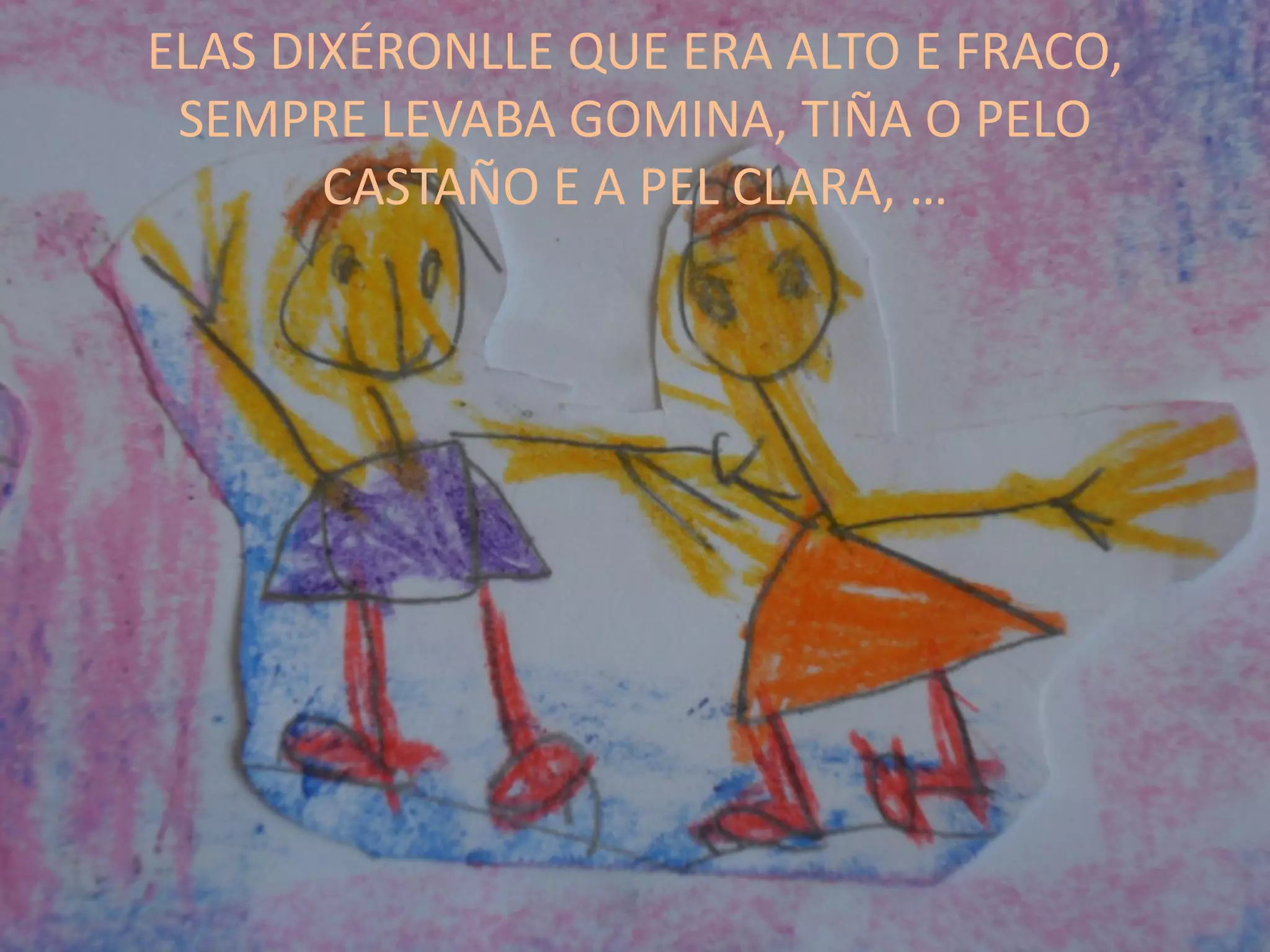 ELAS DIXÉRONLLE QUE ERA ALTO E FRACO,
SEMPRE LEVABA GOMINA, TIÑA O PELO
CASTAÑO E A PEL CLARA, …
 