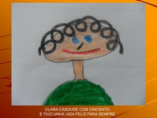 CLARA CASOUSE CON CINCENTO,
E TIVO UNHA VIDA FELIZ PARA SEMPRE.
 