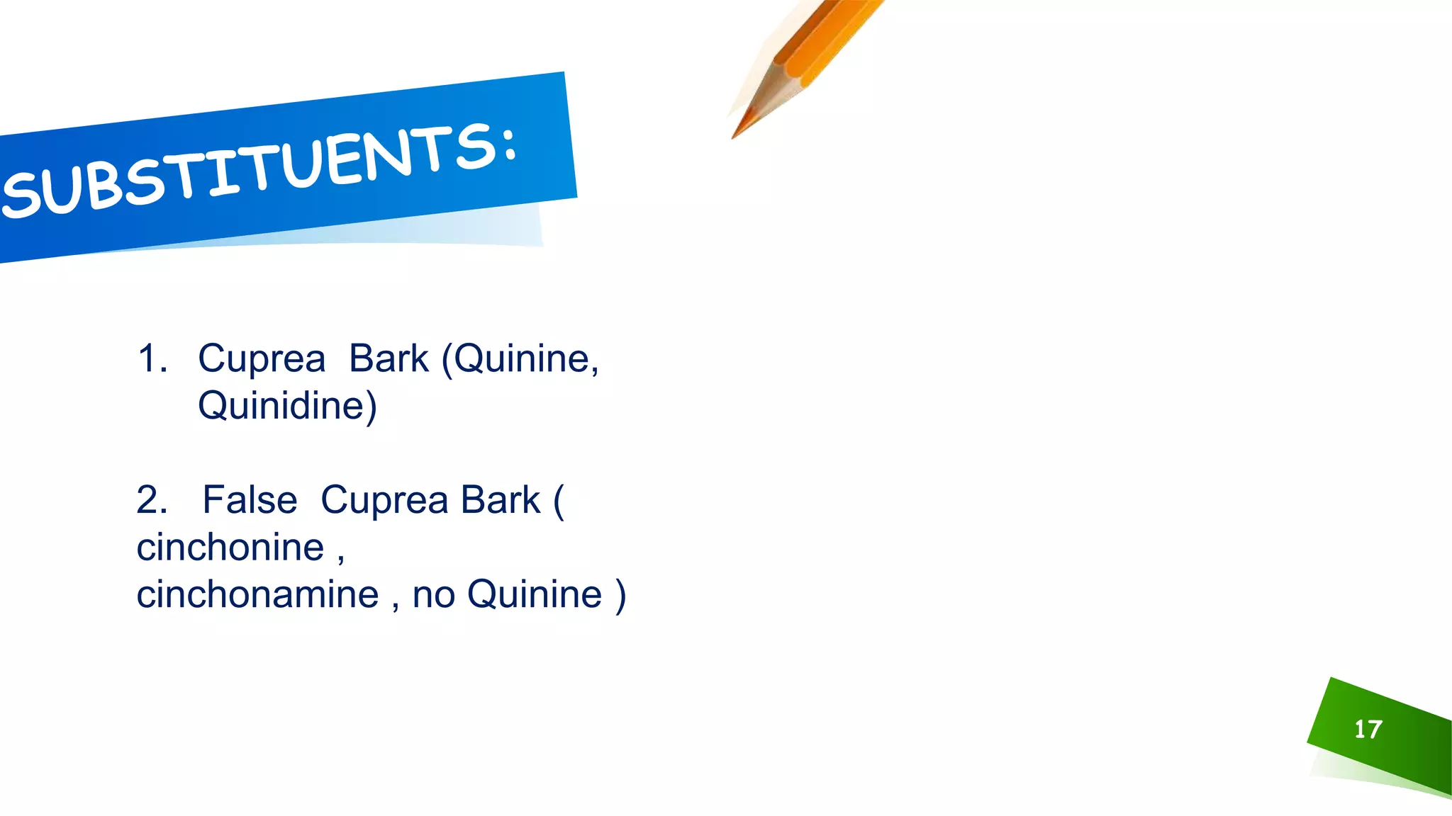 17
1. Cuprea Bark (Quinine,
Quinidine)
2. False Cuprea Bark (
cinchonine ,
cinchonamine , no Quinine )
 