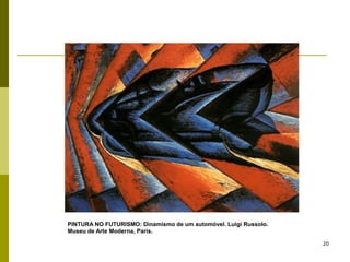 20
PINTURA NO FUTURISMO: Dinamismo de um automóvel. Luigi Russolo.
Museu de Arte Moderna, Paris.
 