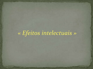 « Efeitos intelectuais »
 