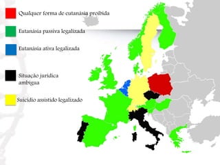 Qualquer forma de eutanásia proibida
Eutanásia passiva legalizada
Eutanásia ativa legalizada
Suicídio assistido legalizado
Situação jurídica
ambígua
 