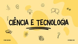 CIÊNCIA E TECNOLOGIA
STUDIO SANTANA SETEMBRO 2030
 