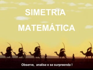 SIMETRIA  MATEMÁTICA Observe,  analise e se surpreenda ! 