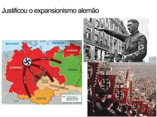 Justificou o expansionismo alemão

 