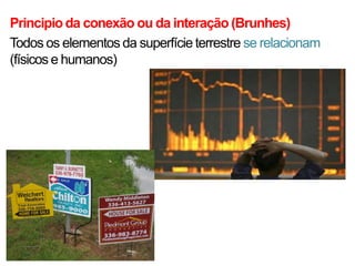 Principio da conexão ou da interação (Brunhes)
Todos os elementos da superfície terrestre se relacionam
(físicos e humanos)

 