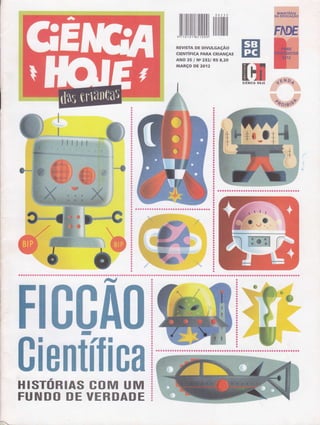 llilllillillllililililillll il il ililtÍtil
REVTSTA DE D|VULGAçÃO
crENTíFtCA PARA CRTANçAS
ANO 25 I Ne 232/ R$ 8,2O
MARçO DE 2OÍ2
trffist*ilstâ flilJr
aatoalraartaattarrloraaarrtataarttt
attaattIoateaalaatattaotaItoItaa
aaaaalaaaaolaaaaaaaaaaaaaaaataaaooaaaaataaaaataaaaaaoaaalaoaaaaalalaaaaaaaaaaaaattataaaaaalaaaaaaaaQaaaaaaaaaaataataaaaaaaI
F]
,r,Í',-
:,
,
ffi
e#
gffi
ffi#ffi#ç ãffiffiffiffi
HISTORIAS COM UM
ffi,'.
,'ffi
tu
FUNDO DE VERDADE
ol I l a I rl a l a aa t a a al o I l a aa a o o ta a t a ta a o I o toa o I tü a a a aaa a r a aa a o I üt
 