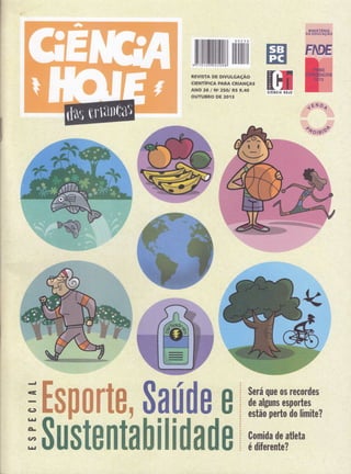 ll$ilillffil|ffiüilililil|| |$l fffifi il
ililgrtilcr* lroJË
REVISTA DE DIVULGAçAOI
',t
cTENTiFtCA PARA CRIANçAS
ANO 26 I Ns,25O/ R$ g,4O
OUTUBRO DE 2OÍ3
Será que os recordes
de al$ns esportes
êstão,fêrto do limite?
:.'.....'..'.....
Comida de atleta
é i eúte?
:üffi
i
u
ffi ffiffiffiwm* $n[|d$
btgffithh[f fid*
-l
<
-C,
lúl
..
c;
c4
1*l
 