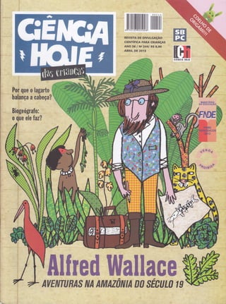 fiHililllillffiilHilHil[ll il fi|ililülill
REVISïA',DF'DIVUtGAçAO'.
crENTíFtCA PARA CRIANçAS
IINO ',26 I Ne 244l R$ g,go
ABRIL DE 2O13
Por que o
halança a
Biogeógrafo:
o que ele taz?
'*ff "iri: I ,r. ,r':i r,:
.tt' 'i' '""
, ..t.i
':,'l ::i, . i: : ,
ffÍred ffillilGeA,VENTABASflí AMMilNIÃ: 00 sjEEA i0 Ig
 