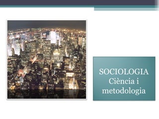 SOCIOLOGIA Ciència i metodologia 